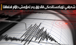 شەرقىي تۈركىستاندىكى قالدۇق يەر تەۋرەش داۋام قىلماقتا